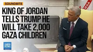 King Of Jordan Tells Trump He Will Take 2,000 Gaza Children | Dawn News English