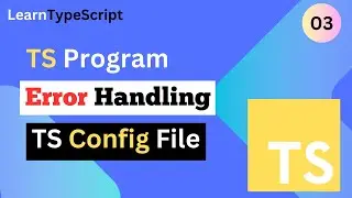 TypeScript Tutorial  03 Deep Dive into TS Code, Catching Errors & Solving & TS Config File