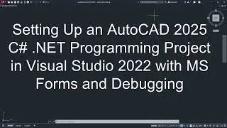 How To Set Up an AutoCAD 2025 .NET Programming Project in VS 2022 with MS Forms and Debugging