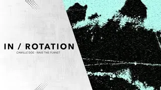 Camille Doe - Rave The Planet | ROTATE VOL. 15 | IN / ROTATION