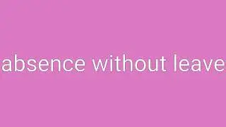 Absence Without Leave Definition & Meaning