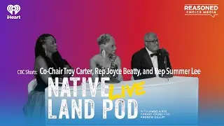 CBC Shorts: Co-Chair Troy Carter, Rep Joyce Beatty, and Rep Summer Lee | Native Land Pod