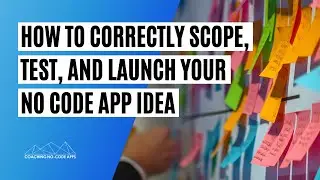 How to Scope Your No Code App (Plus When to Test & Launch)