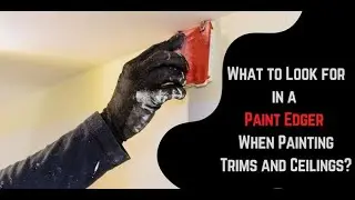 What to Look for in a Paint Edger When Painting Trims and Ceilings?