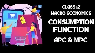 CONSUMPTION FUNCTION | CLASS 12 | APC & MPC | CLASS 12 | MACRO ECONOMICS