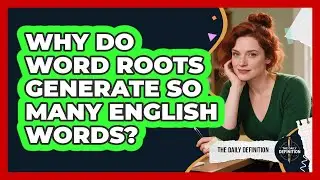 Why Do Word Roots Generate So Many English Words? - The Daily Definition