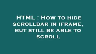 HTML : How to hide scrollbar in iframe, but still be able to scroll