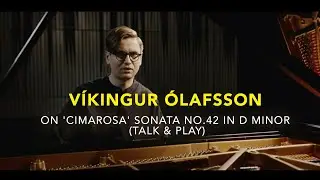 Víkingur Ólafsson on 'Cimarosa' Sonata No. 42 in D minor (Talk & Play)