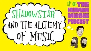 Shadowstar and the Alchemy of Music | The Human Music Podcast Ep. 016