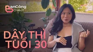 DẬY THÌ TUỔI 30 | BCCT7 #01