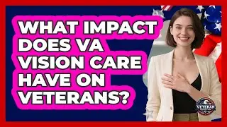 What Impact Does VA Vision Care Have On Veterans? - Veteran Community Guide