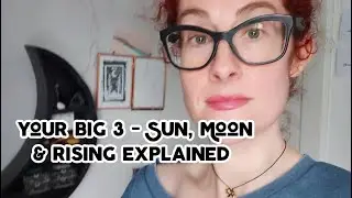 Your Big 3 - Sun, Moon and Rising Signs Explained