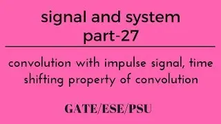 Lec.- 27 convolution with impulse signal, time shifting property of convolution signal system