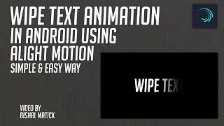WIPE TEXT ANIMATION USING ALIGHT MOTION / TEXT ANIMATION IN ALIGHT MOTION / BISHAL MATICK
