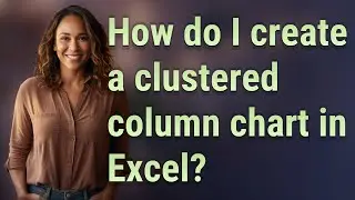 How do I create a clustered column chart in Excel?