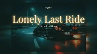 L O N E L Y  L A S T  R I D E  | Nightdrive Phonk