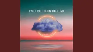 I Will Call Upon The Lord