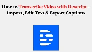 How to Transcribe Video with Descript &ndash; Import, Edit Text & Export Captions