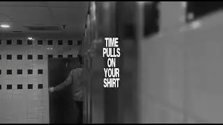 TIME PULLS ON YOUR SHIRT (Cinematic Visualizer)