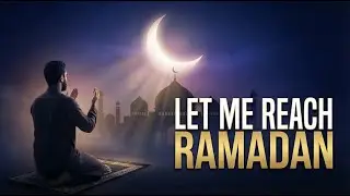 Ya Allah Let Me Reach Ramadan | Heartfelt Du'a Nasheed
