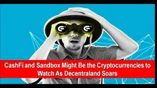 CashFi and Sandbox Might Be the Cryptocurrencies to Watch As Decentraland Soars