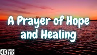A Prayer of Hope and Healing | Tranquil 4K Video | Serene Audio and BG Music