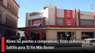 Abren las puertas a compradores; listos comercios de Saltillo para &lsquo;El Fin M&aacute;s Barato&rsquo;