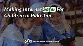 Making Internet Safer For Children in Pakistan | PTA