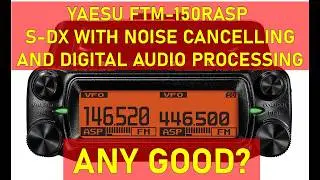 YAESU FTM-150RASP S-DX WITH NOISE CANCELLING AND DIGITAL AUDIO PROCESSING ANY GOOD?