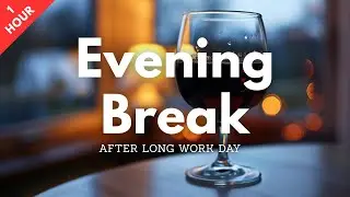 Evening Break After Long Workday | Ambient Chillout
