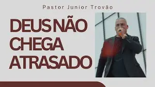 DEUS N&Atilde;O CHEGA ATRASADO I PR JUNIOR TROV&Atilde;O