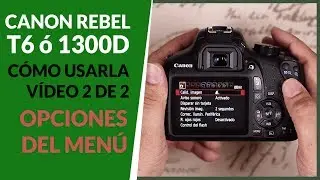 Cómo empezar a usar tu Canon Rebel T6 o 1300D  Vídeo 2 de 2 (Opciones del Menú de la cámara)