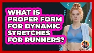 What Is Proper Form For Dynamic Stretches For Runners? - All Sorts Of Running