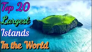 TOP 20 LARGEST ISLANDS OF THE WORLD | GENERAL KNOWLEDGE | WORLD'S KNOWLEDGE BOOK