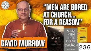 The Modern Church Model Fails Men - How To Fix The Church and Challenge Men with David Murrow