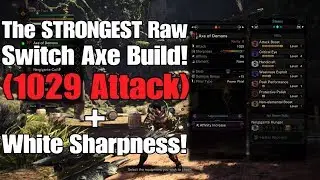 MH World - The STRONGEST Raw Switch Axe Build (1029 Attack + White Sharpness!)