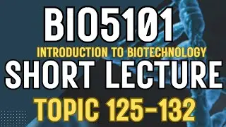 BIO5101 Introduction To Biotechnology Updated course| Short Lectures | Topics 125-132