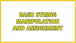 Unix & Linux: Bash String Manipulation and Assignment (2 Solutions!!)