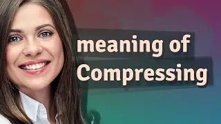 Compressing | meaning of Compressing