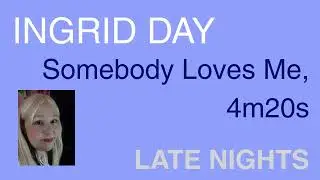 INGRID DAY Somebody Loves Me, 4m20s, Late Nights