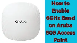 How to Enable 6GHz Band on Aruba 505 Access Point