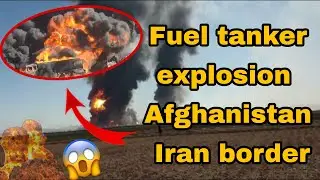 Fuel tanker explosion causes massive fire at Afghanistan | Iran border | Tanker explosion