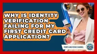 Why Is Identity Verification Failing For My First Credit Card Application?