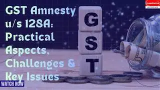Practical Aspects and Issues related to Amnesty u/s 128A