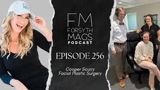 Cooper Scurry Facial Plastic Surgery | Forsyth Mags Podcast - Episode 256