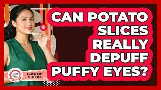 Can Potato Slices Really Depuff Puffy Eyes?