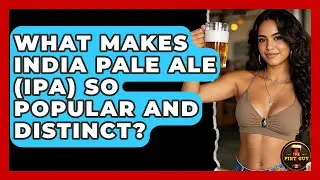 What Makes India Pale Ale (IPA) So Popular And Distinct? - The Pint Guy