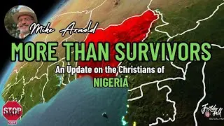 More Than Survivors: Mike Arnold Update on Nigerian Christians