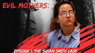 Evil Mothers: Episode 1: The Susan Smith Case