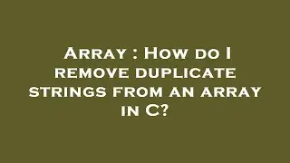 Array : How do I remove duplicate strings from an array in C?
